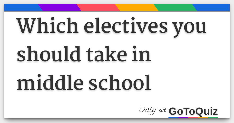 Which electives you should take in middle school