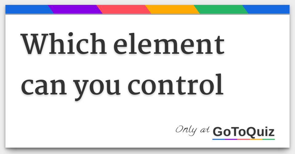 which element can you control