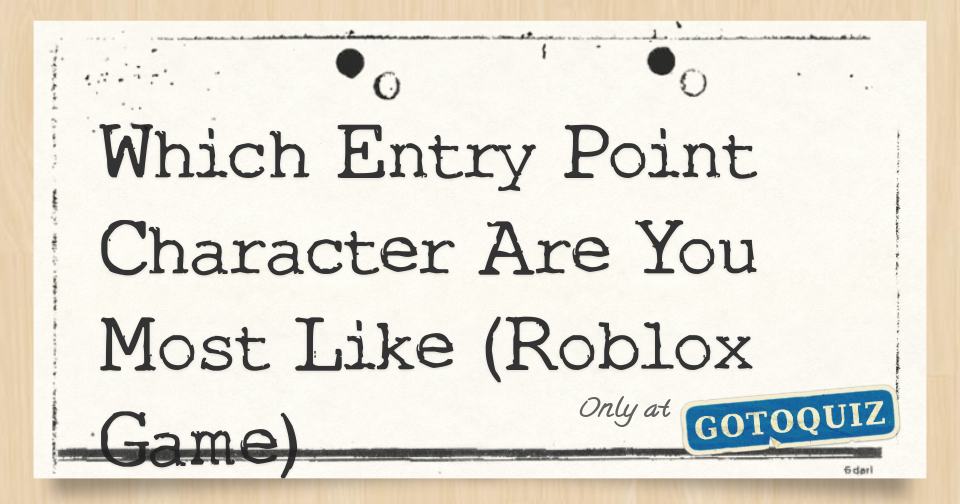 Which Entry Point Character Are You Most Like Roblox Game - what roblox character are you