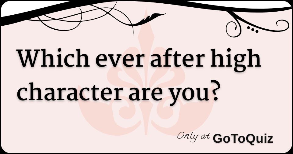 Which Ever After High Character Are You? Which Ever After High Character Are You?