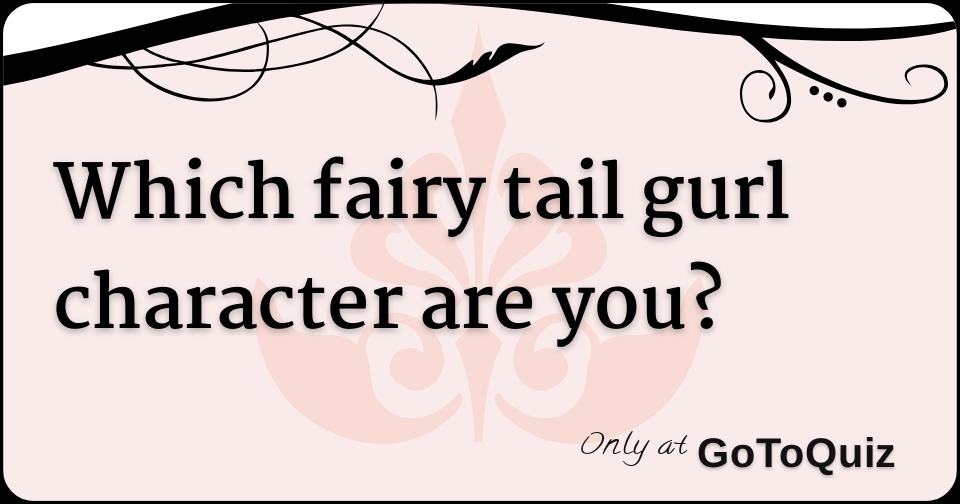 Which fairy tail gurl character are you?
