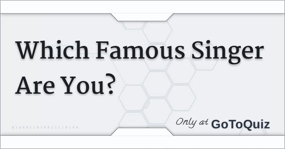 Which Famous Singer Are You?