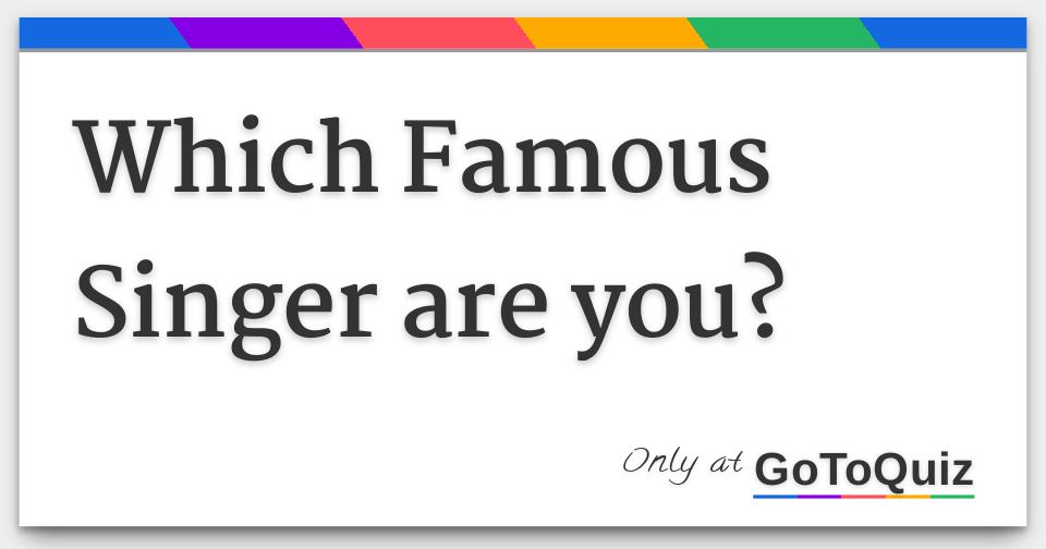 Which Famous Singer are you? Answers