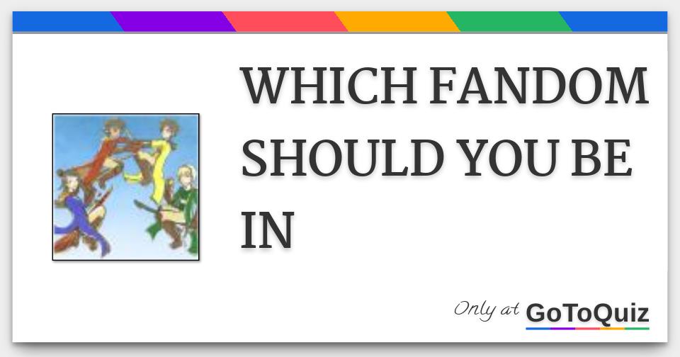 WHICH FANDOM SHOULD YOU BE IN