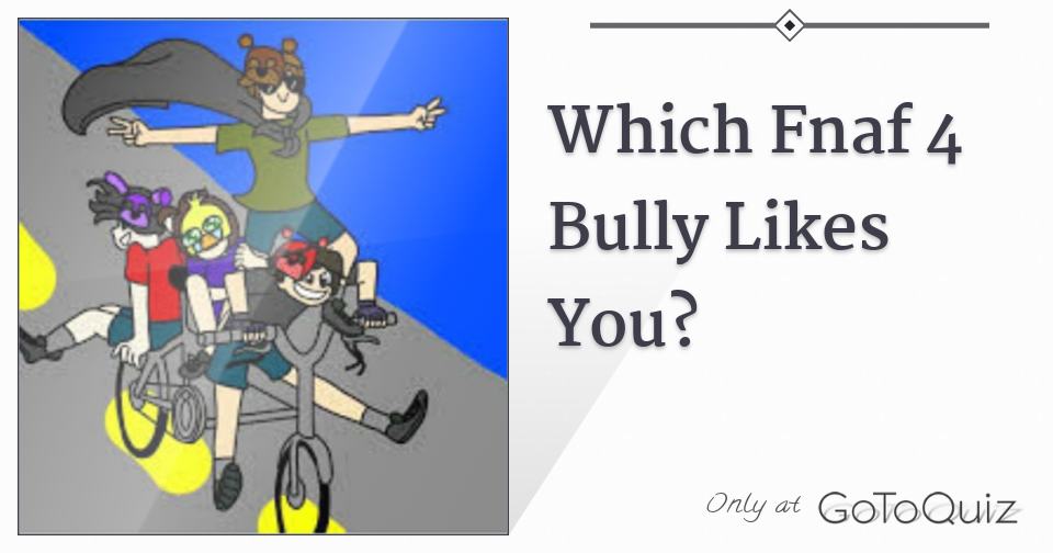 Which Fnaf 4 Bully Likes You?