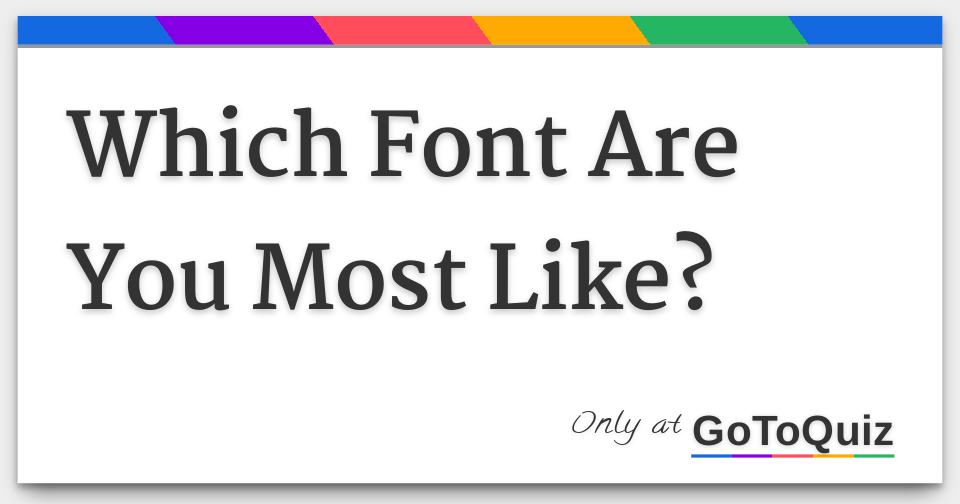 Which Font Are You Most Like?