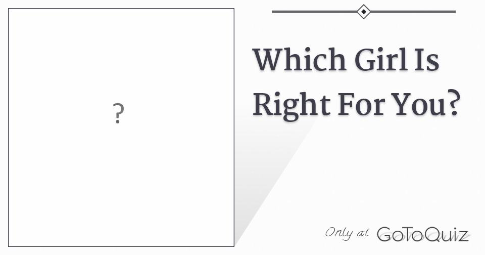 Which Girl Is Right For You?