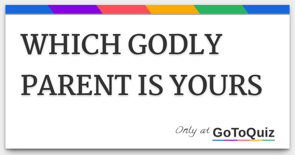 WHICH GODLY PARENT IS YOURS