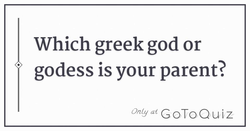 Which greek god or godess is your parent? Which greek god or godess is your parent?