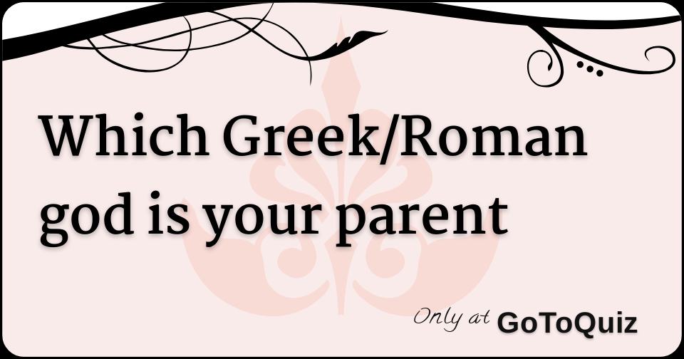 Which Greek/Roman god is your parent