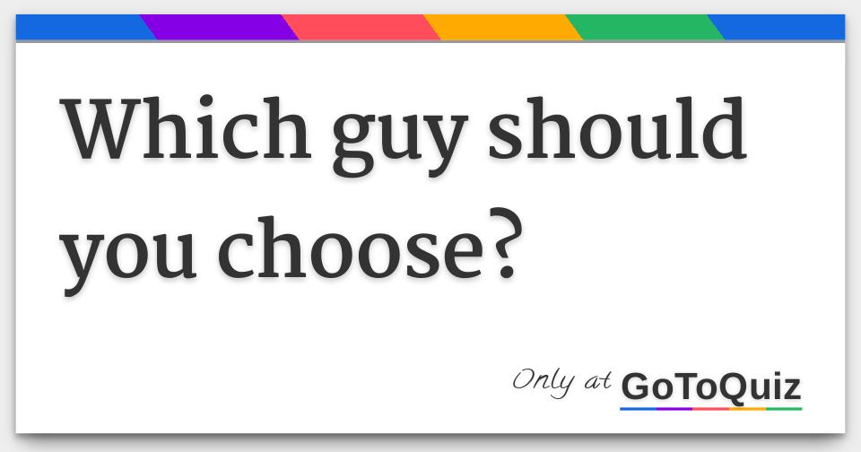 Which Guy Should You Choose 