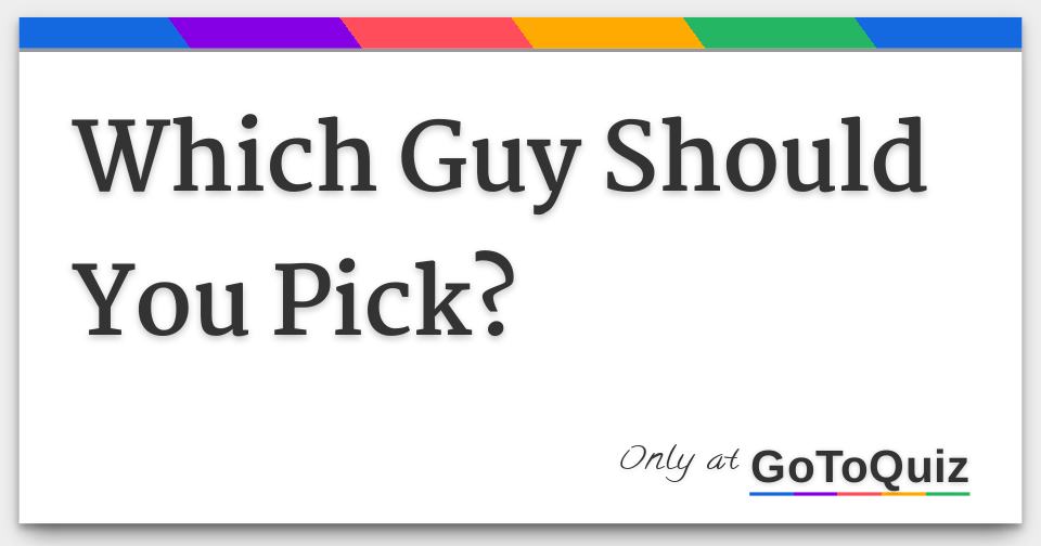 Which Guy Should You Pick?