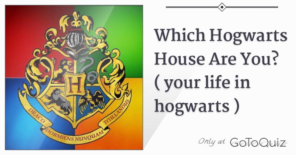 Which Hogwarts House Are You? ( your life in hogwarts )