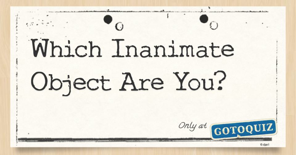 Which Inanimate Object Are You?