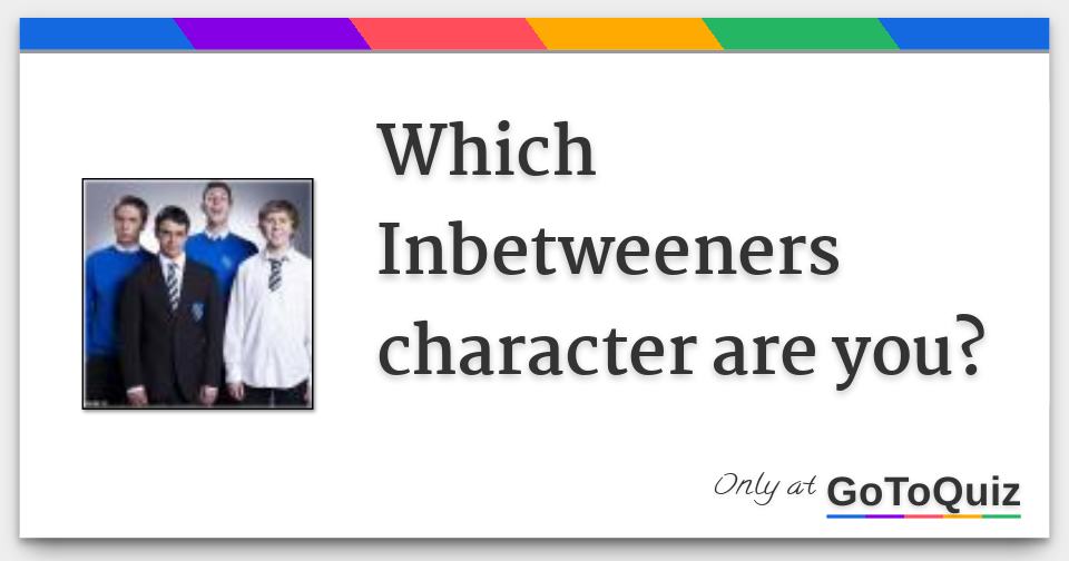 Which Inbetweeners character are you?