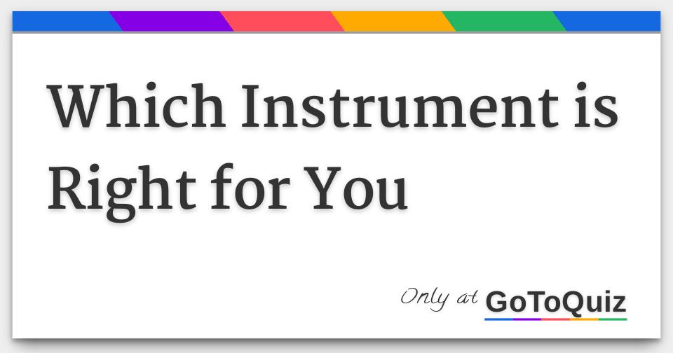 Which Instrument is Right for You