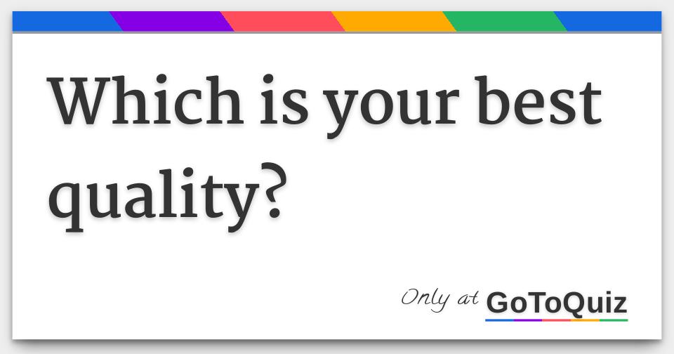 Which Is Your Best Quality 