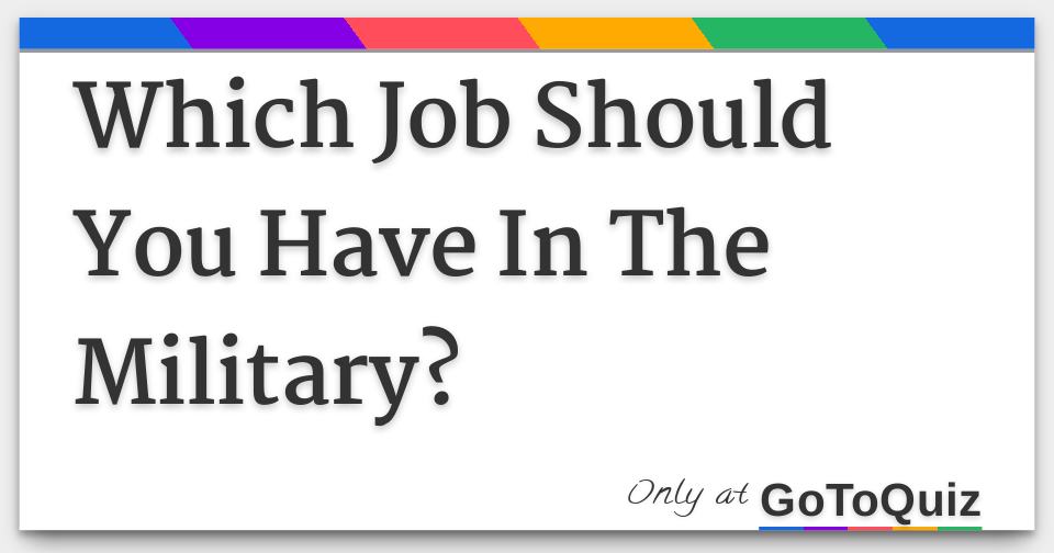 Which Job Should You Have In The Military which-job-should-you-have-in-the-military