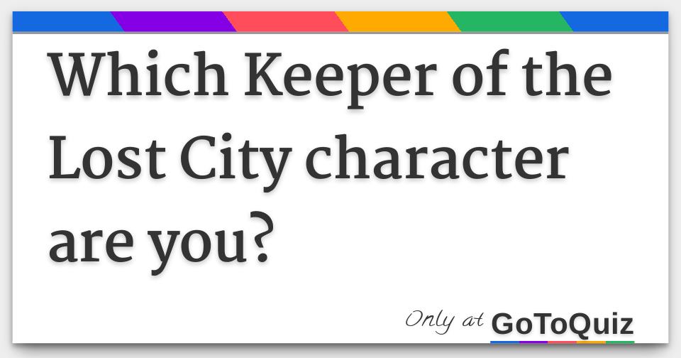 Which Keeper Of The Lost City Character Are You