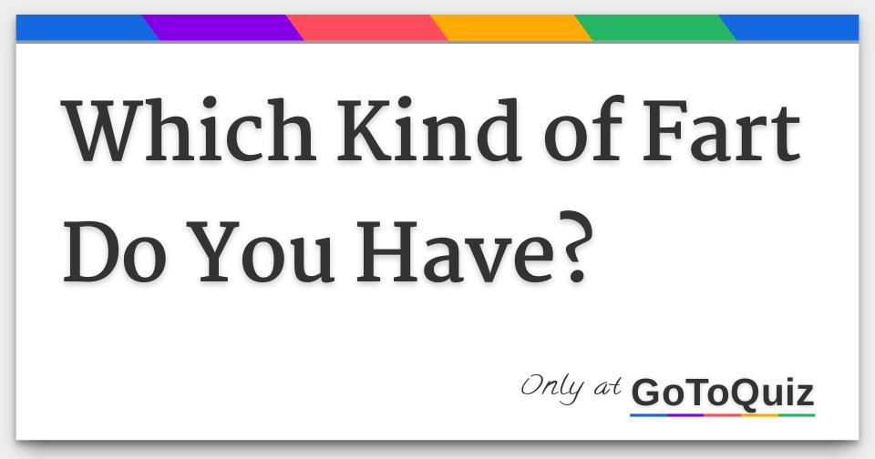 Which Kind of Fart Do You Have?