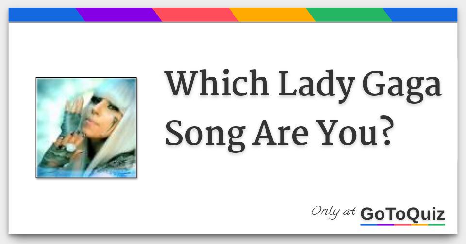 Which Lady Gaga Song Are You?