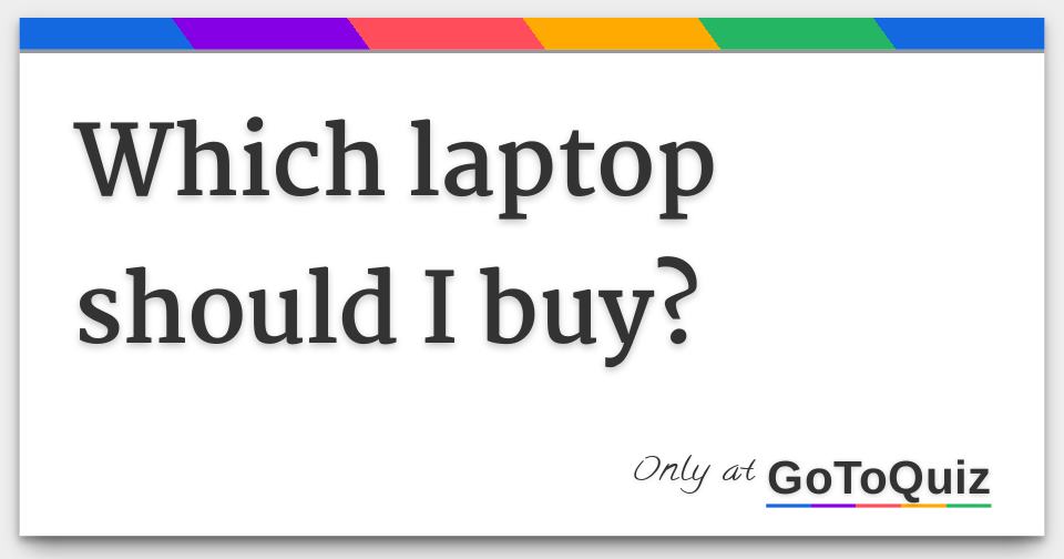 Which laptop should I buy?