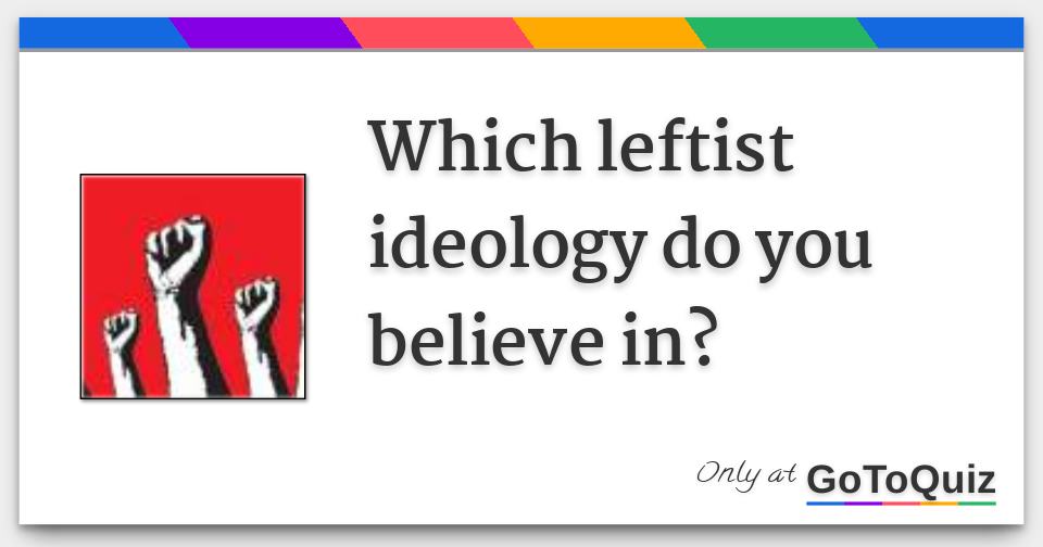 Which leftist ideology do you believe in?