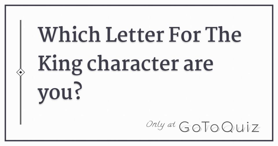 Which Letter For The King character are you?