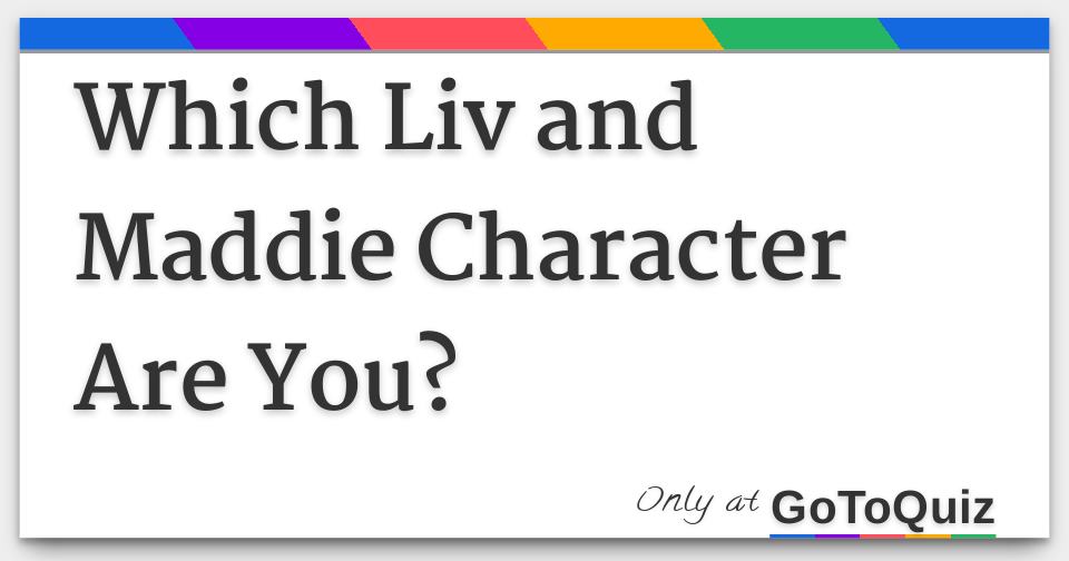 Which Liv And Maddie Character Are You? Which Liv And Maddie Character Are You?