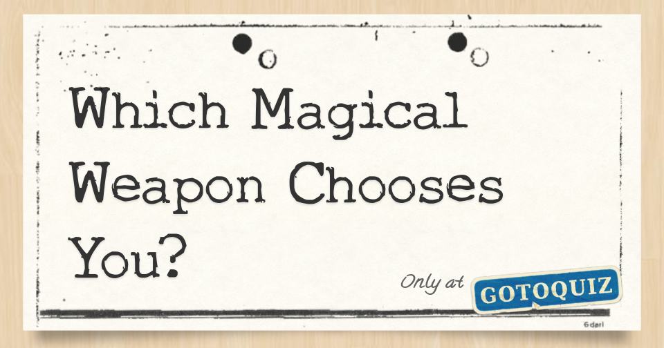 Which Magical Weapon Chooses You?