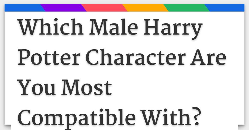 Which Male Harry Potter Character Are You Most Compatible With? Which Male Harry Potter Character Are You Most Compatible With?