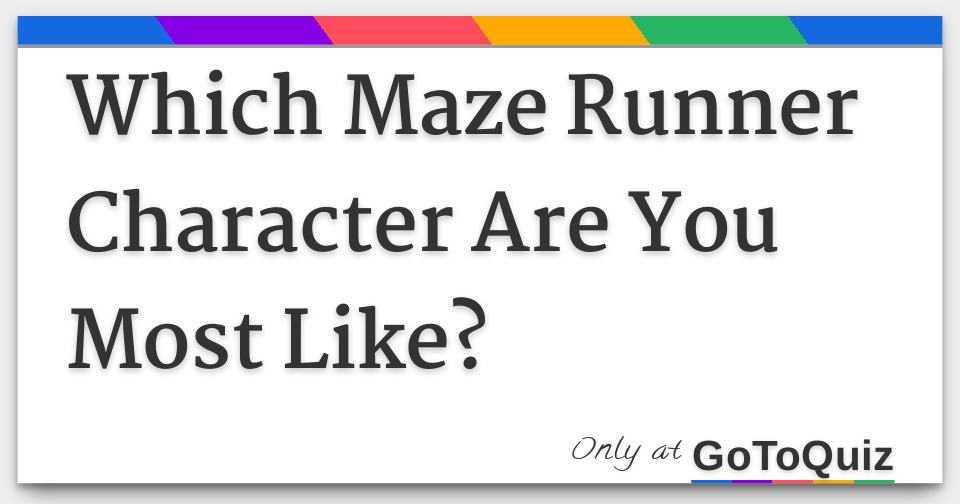 Which Maze Runner Character Are You Most Like? Which Maze Runner Character Are You Most Like?