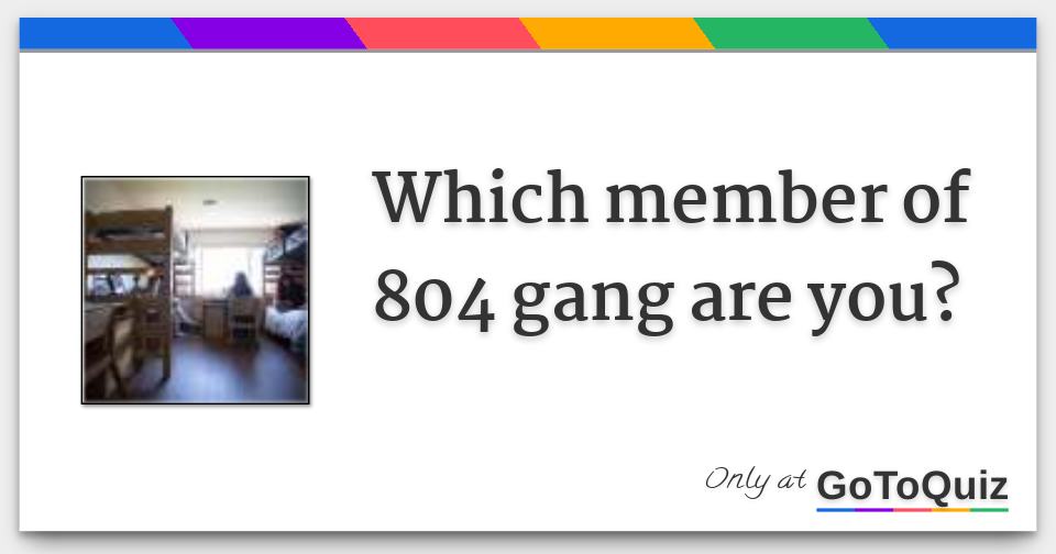 which-member-of-804-gang-are-you