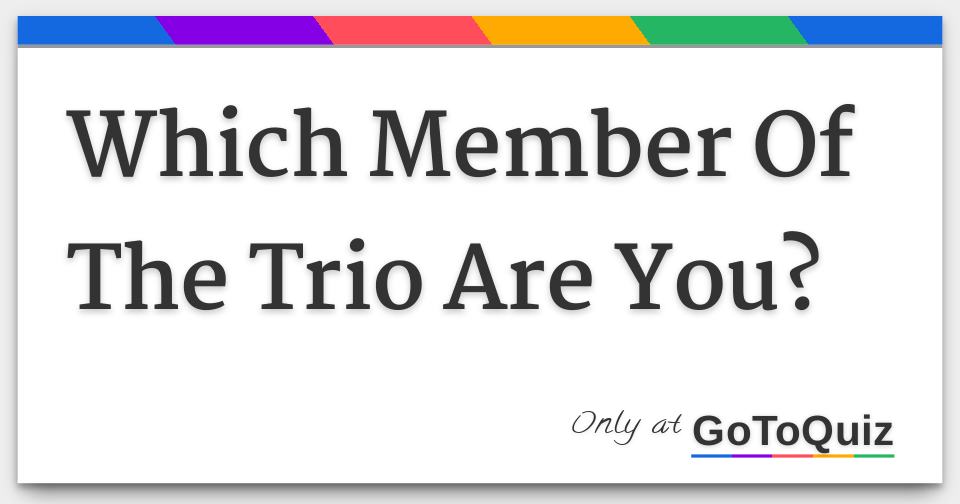 Which Member Of The Trio Are You?
