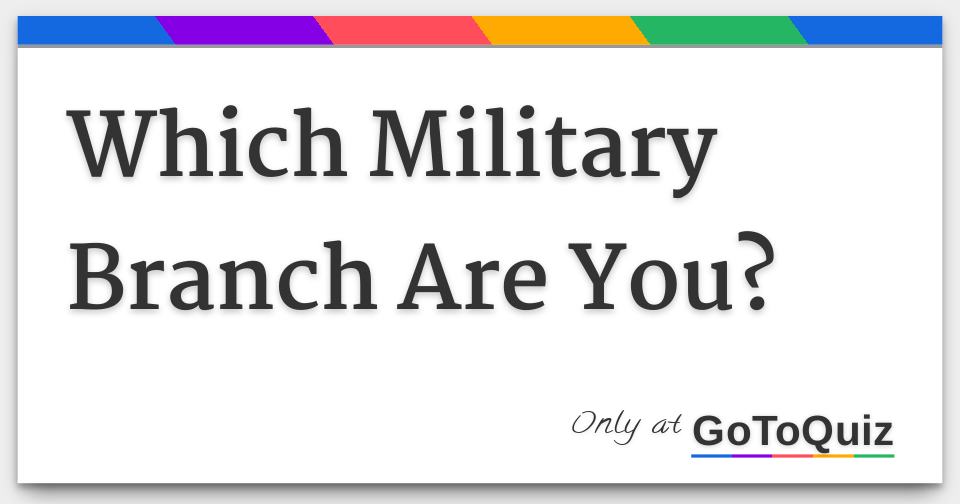 Which Military Branch Are You Which Military Branch Are You