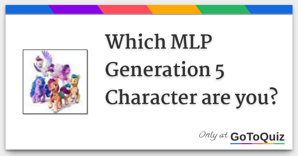 Which MLP Generation 5 Character Are You Which MLP Generation 5 Character Are You