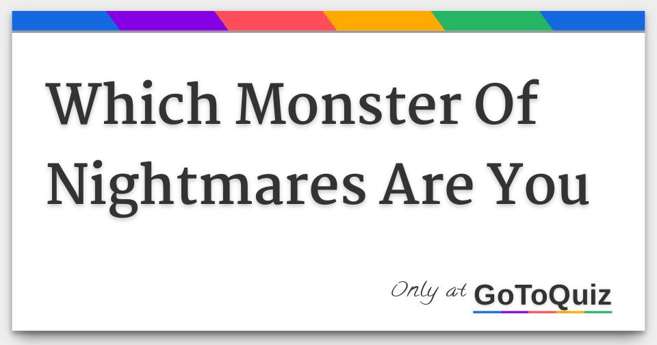 Which Monster Of Nightmares Are You