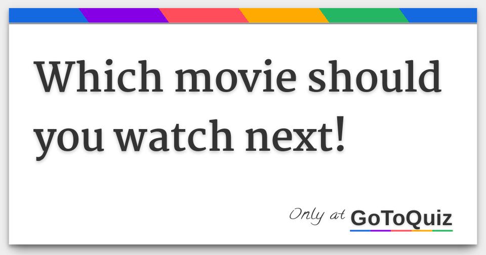 Which movie should you watch next!