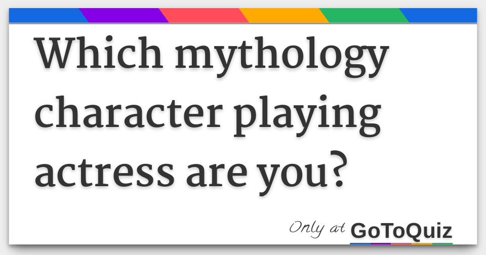 Which Mythology Character Playing Actress Are You 