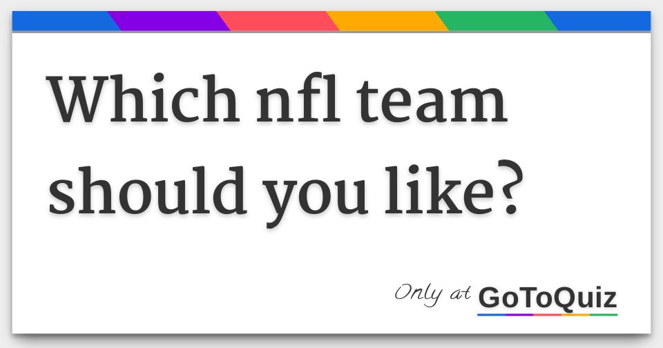 Which nfl team should you like?