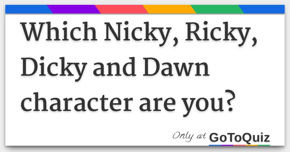 Which Nicky Ricky Dicky And Dawn Character Are You