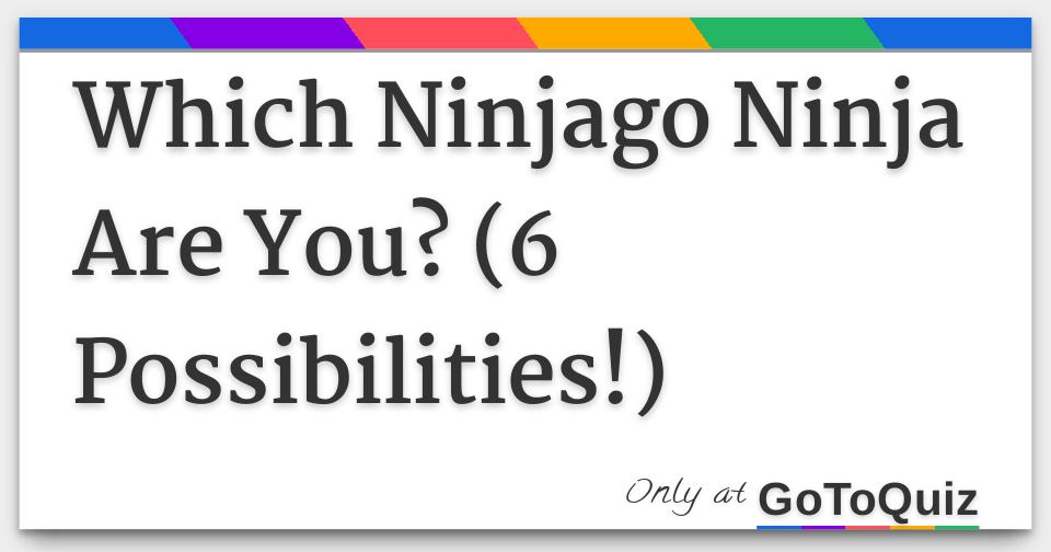 Which Ninjago Ninja Are You? (6 Possibilities!)