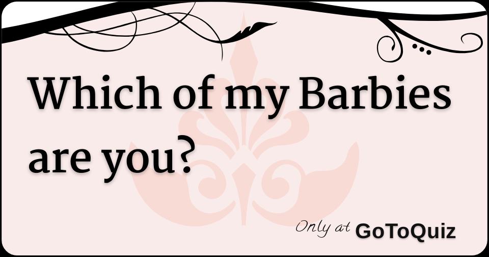 Which of my Barbies are you?