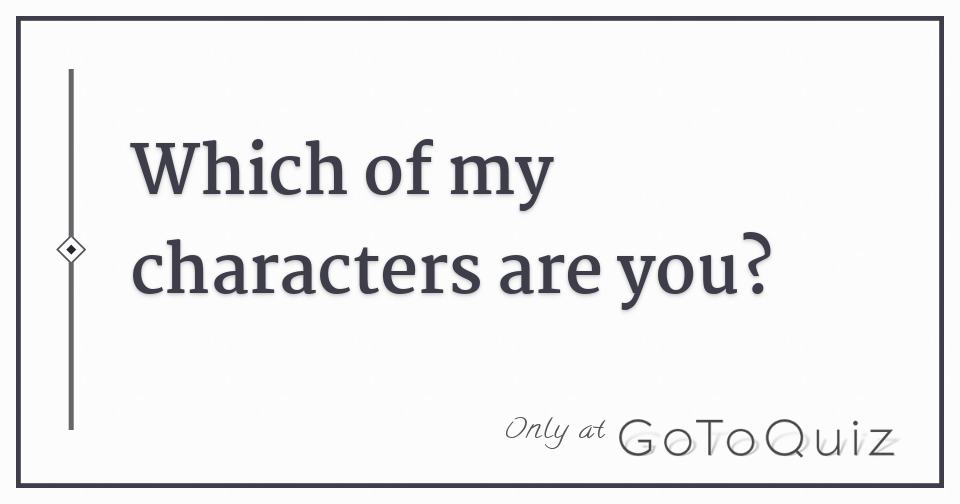 Which of my characters are you?