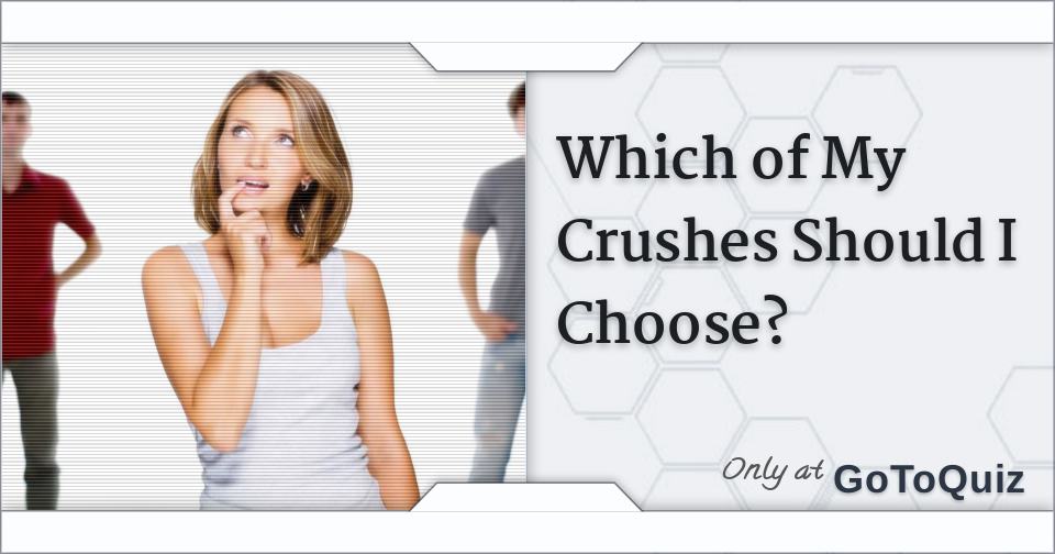 Which Of My Crushes Should I Choose Which Of My Crushes Should I Choose