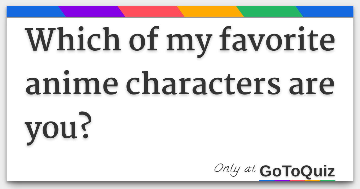 which of my favorite anime characters are you? which of my favorite anime characters are you?