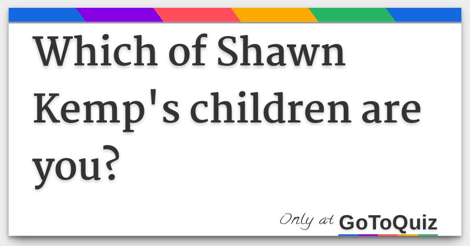 Which of Shawn Kemp's children are you?