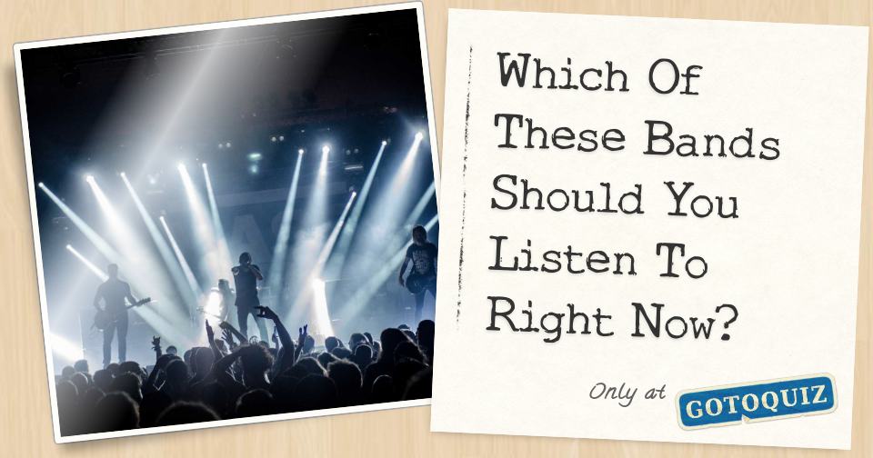 Which Of These Bands Should You Listen To Right Now?