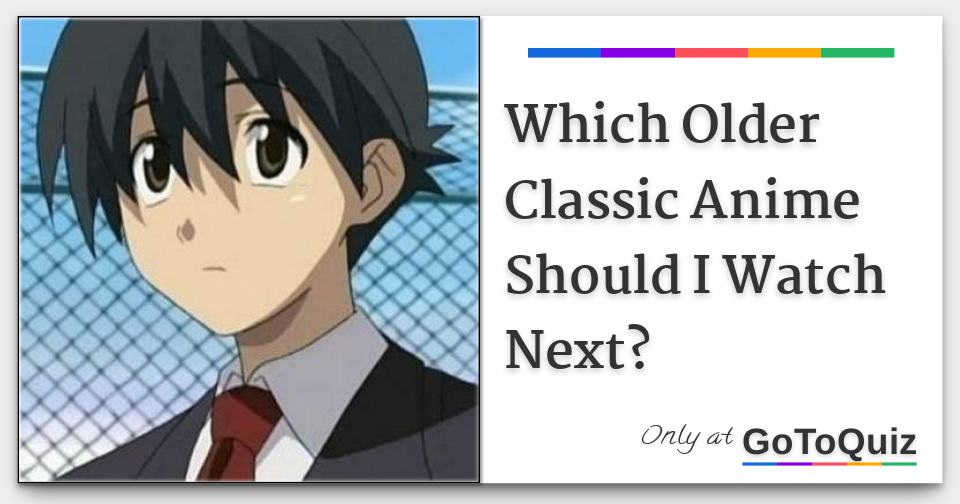 Which Older Classic Anime Should I Watch Next?