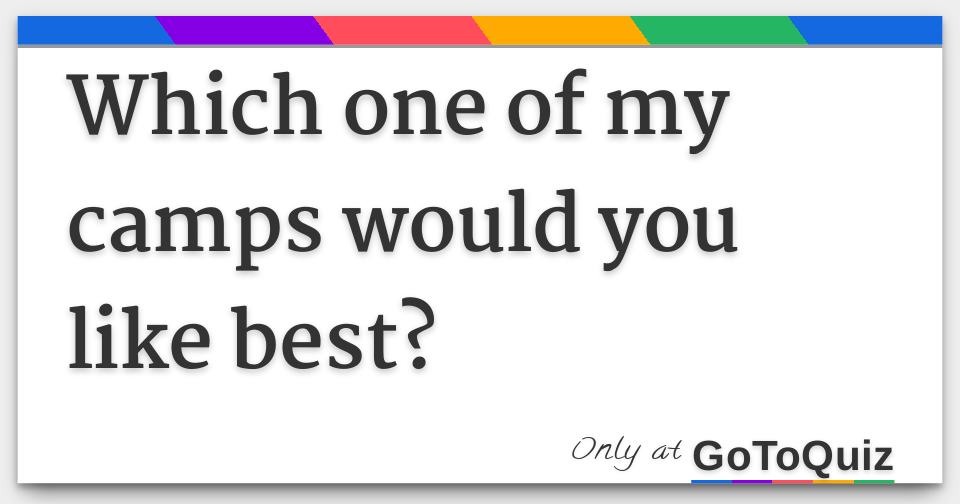 Which one of my camps would you like best?